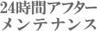 24時間アフターメンテナンス